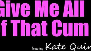 Kate Quinn - Give Me All Of That Cum - S13:E9